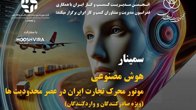 فدراسیون مدیریت و مشاوران کسب و کار ایران با همکاری انجمن مدیریت کسب و کار ایران سمینار «هوش مصنوعی؛ موتور محرک تجارت ایران در عصر محدودیت‌ها» (ویژه صادرکنندگان و واردکنندگان) را برگزار می کند.